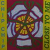 Chip Chip – Close To Me